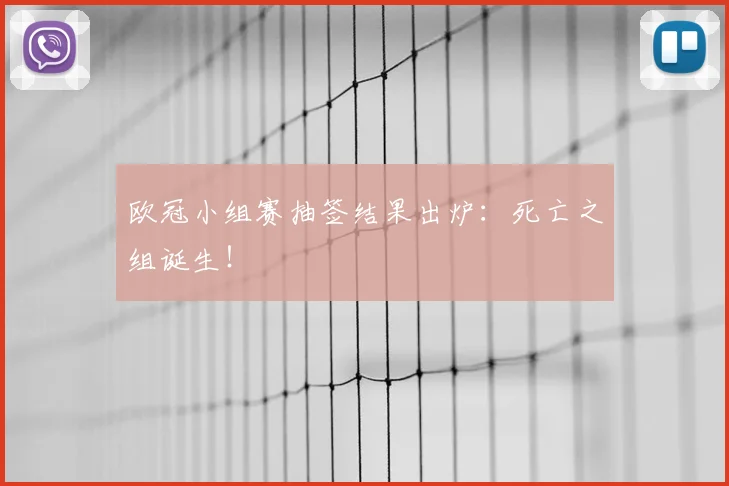 欧冠小组赛抽签结果出炉：死亡之组诞生！