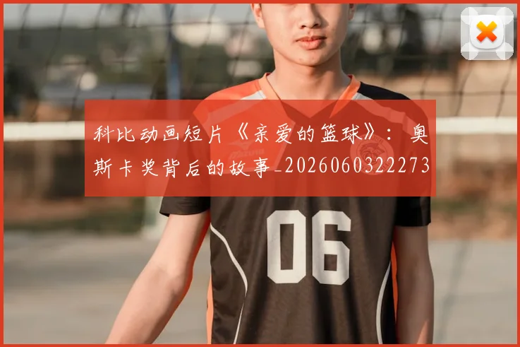科比动画短片《亲爱的篮球》：奥斯卡奖背后的故事_20260603222734