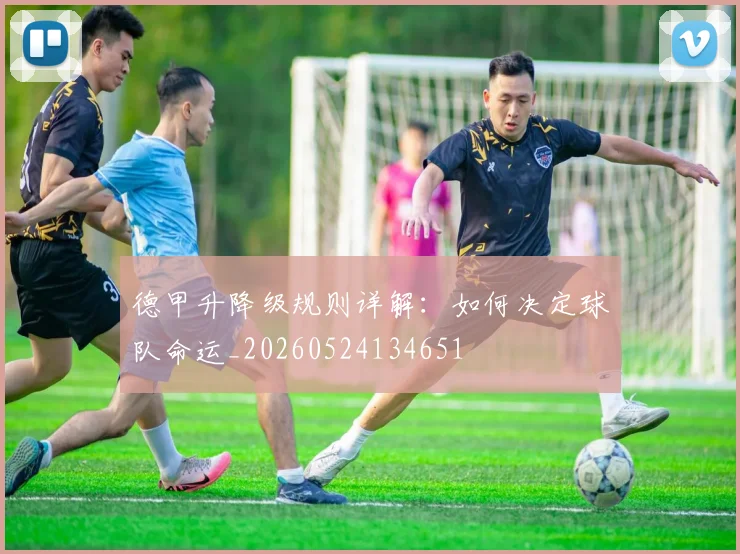 德甲升降级规则详解：如何决定球队命运_20260524134651