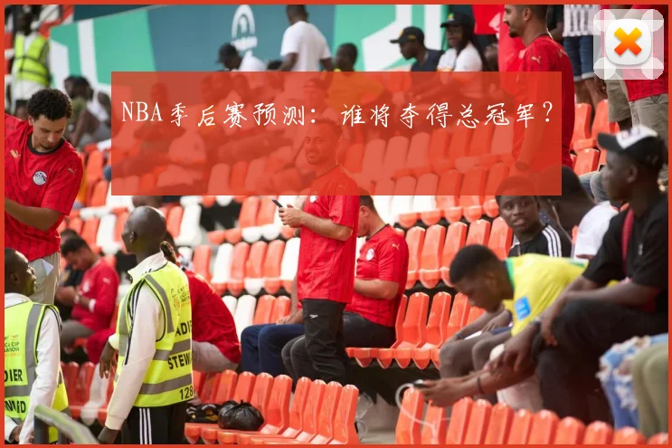 NBA季后赛预测:谁将夺得总冠军?