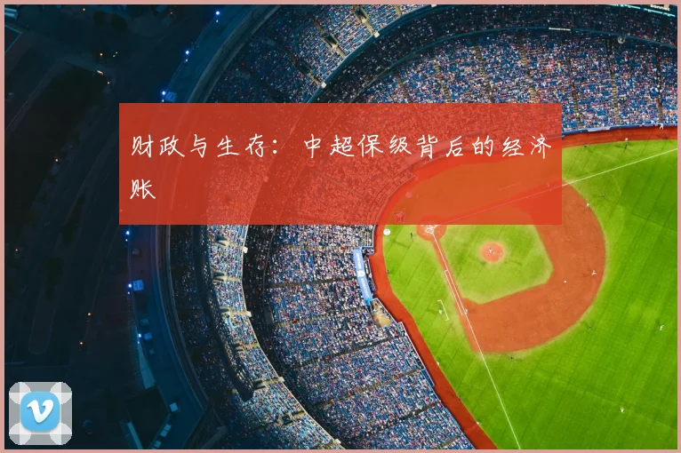 财政与生存:中超保级背后的经济账