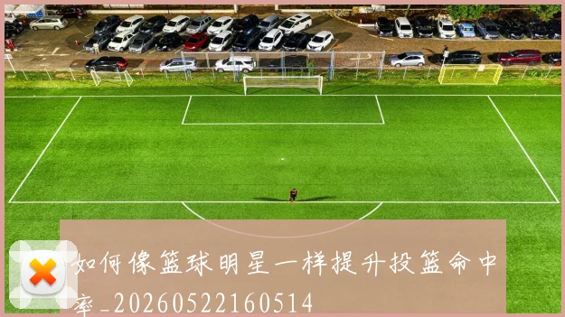 如何像篮球明星一样提升投篮命中率_20260522160514